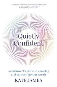 QUIETLY CONFIDENT: AN INTROVERT'S GUIDE TO KNOWING AND EXPRESSING YOUR WORTH