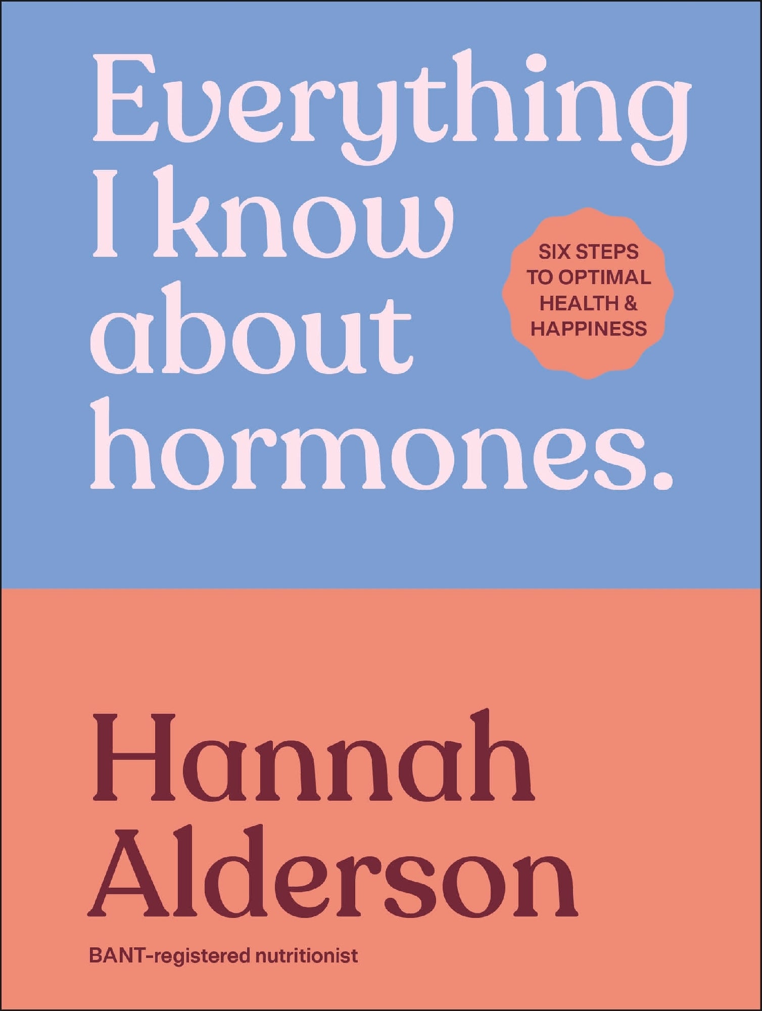 EVERYTHING I KNOW ABOUT HORMONES