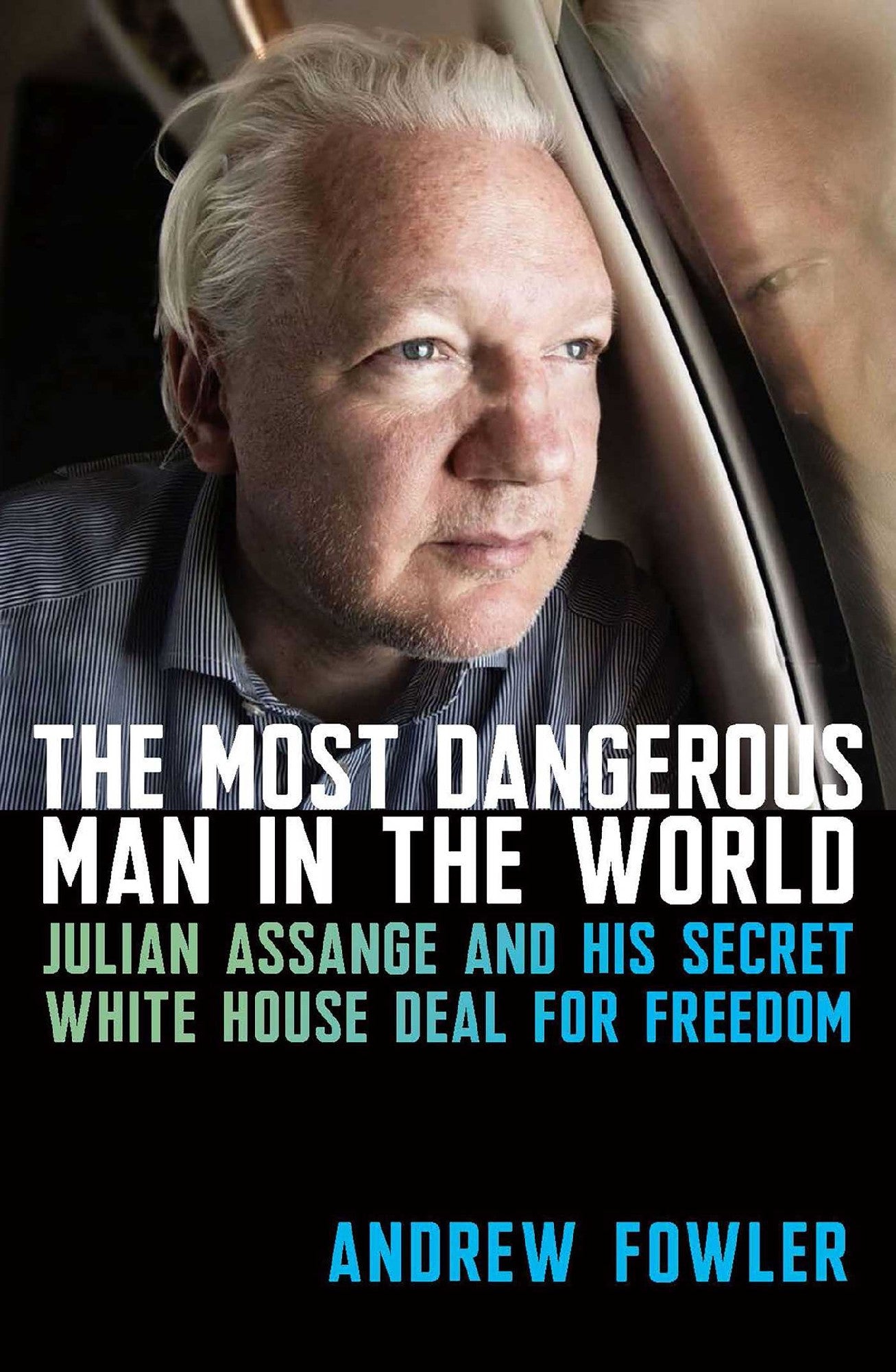 THE MOST DANGEROUS MAN IN THE WORLD (Julian Assange and His Secret White House Deal for Freedom)