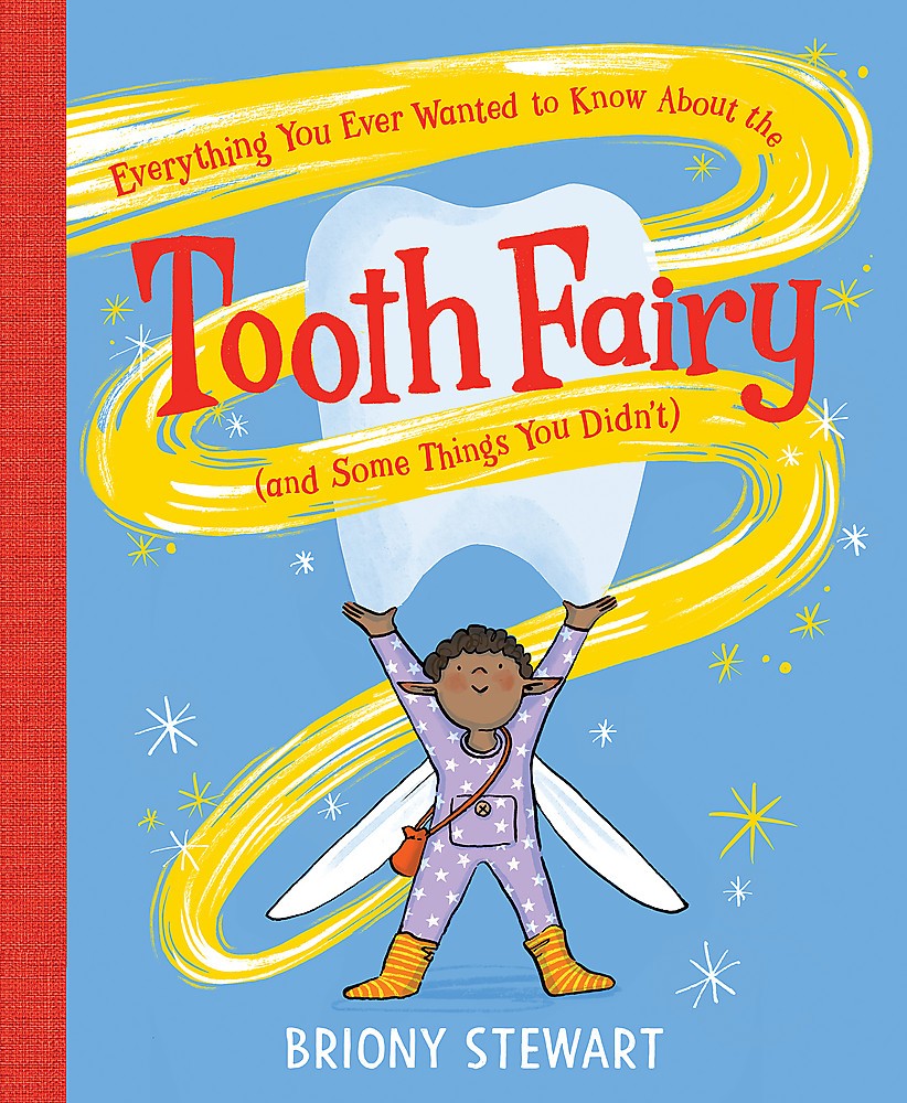 EVERYTHING YOU EVER WANTED TO KNOW ABOUT THE TOOTH FAIRY (AND SOME THINGS YOU DIDN'T)