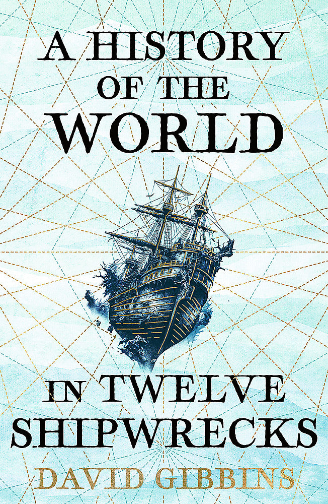 A HISTORY OF THE WORLD IN TWELVE SHIPWRECKS