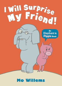 I WILL SURPRISE MY FRIEND: AN ELEPHANT & PIGGIE BOOK