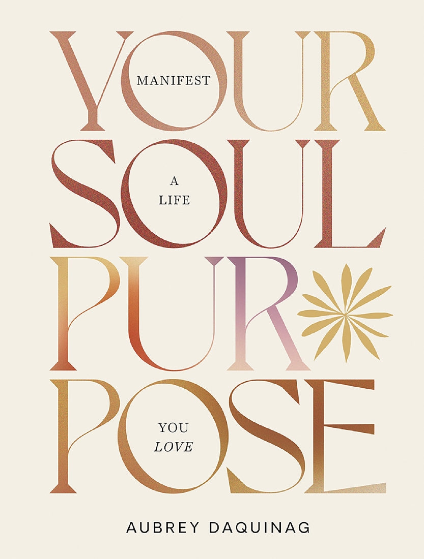 YOUR SOLF PURPOSE: MANIFEST A LIFE YOU LOVE