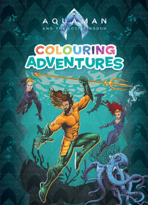 AQUAMAN AND THE LOST KINDOM: COLOURING ADVENTURES