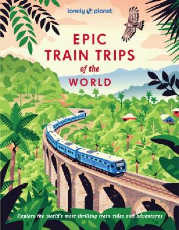 LONELY PLANET: EPIC TRAIN TRIPS OF THE WORLD